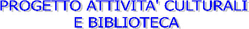 PROGETTO ATTIVITA' CULTURALI
E BIBLIOTECA