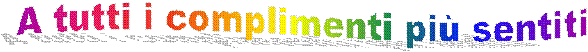 A tutti i complimenti pi� sentiti